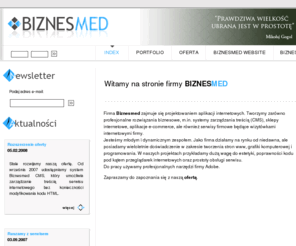 biznesmed.pl: Biznesmed - centrum rozwiązań biznesowych, tworzenie systemów zarządzania treścią i stron internetowych
Firma Biznesmed zajmuje się tworzeniem nowoczesnych aplikacji internetowych: systemów zarządzania treścią, stron i sklepów internetowych oraz grafiki komputerowej.