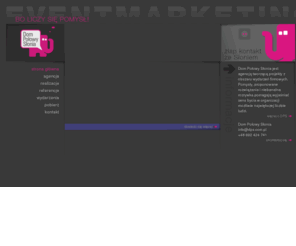 dps.com.pl: Dom Połowy Słonia | Agencja Marketingu Kreatywnego | Event Marketing
Dom Połowy Słonia jest agencją tworzącą projekty z obszaru wydarzeń firmowych. Pomysły, proponowane rozwiązania i niebanalna rozrywka pomagają wyjaśniać sens bycia w organizacji możliwie największej liczbie ludzi.