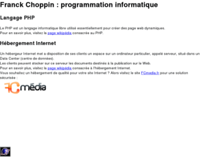 franckchoppin.com: FRANCK CHOPPIN, programmation informatique
Franck Choppin, programmation informatique, langage php, hébergement de sites Internet.