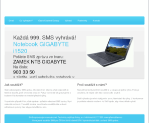 smssoutez.net: SMS Soutěž o notebook Gigabyte | smssoutez.net
Vyhrajte hodnotné ceny již za jedinou poslanou SMS zprávu, pokud bude Vaše SMS zpráva na 999. místě, tak vyhrajete notebook GIGABYTE i1520.