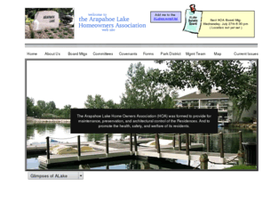 arapahoelake.org: ALake HOA - Home Page
The Arapahoe Lake Homeowners Association's website is provided to assist in its charter of
maintenance, preservation, and architectural control of the Residences of The Arapahoe Lake Community in Englewood, Colorad. And to
promote the health, safety, and welfare of its residents.