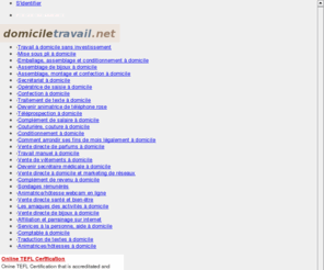 domiciletravail.net: Travail à domicile, complément de salaire sans investissement
Travail à domicile, complément de salaire sans investissement - Travail à domicile sans investissement. Comment travailler chez soi? Propositions de travail à domicile, d'un complément de revenus.