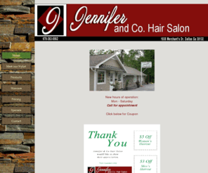 jenniferandcosalon.net: Jennifer and Co Hair Salon - Dallas, GA
Jennifer and Co Hair Salon - Dallas, GA Come let us enhance your hair and skin, and revitalize your spirit at  Jennifer and Co. Hair Salon.  Get pampered with a deep tissue massage or extra-cleansing facial... Get a makeover, manicure and pedicure.   You will leave feeling like a new person!  We'd love to hear from you! You can call us at 678-363-0562 or send us email at: jennifer@jenniferandcosalon.com