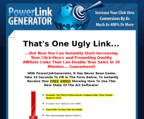 powerlinkgenerator4conversions.com: PowerLink Generator
Hide those ugly affiliate links with PowerLink Generator, instantly increasing your clickthrough and sales conversions.