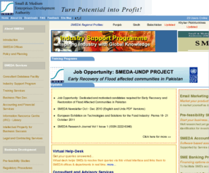 smeda.org: SMEDA - Small and Medium Enterprises Development Authority
The Small And Medium Enterprise Development Authority, SMEDA. SMEDA was established in October 1998 to take on the challenge of developing Small & Medium Enterprises (SMEs) in Pakistan. SMEDA is relatively a new organization with a futuristic structure and focus on providing business development services to small and medium enterprises. SMEDA is not only an SME policy-advisory body for the government of Pakistan but also acts as a one-stop-shop for its SME clients