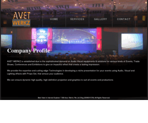avetwerkz.com: Avet Werkz Pte Ltd
AVET WERKZ is established due to the  sophisticated demand on Audio Visual 
equipments & solutions for various kinds of Events, Trade Shows, Conferences and 
Exhibitions to give an impactful effect that creates a lasting impression. 