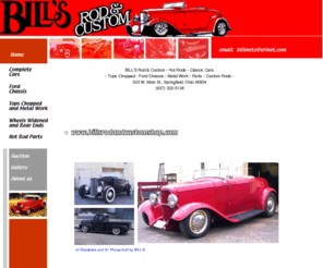 billsrodandcustomshop.com: BILL'S ROD & CUSTOM HOME PAGE
Bill's Rod & Custom shop provides hot rods, roadsters, chassis, frames, parts, motors, custom metal work. Cool hot rod pictures. Restorations, overhauls, Springfield, Ohio, Clark County.