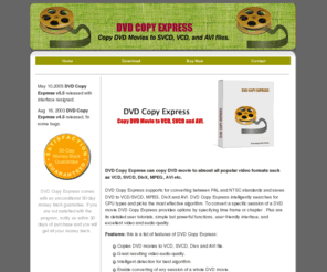 dvdcopye.com: DVD Copy Express can copy DVD movie to almost all popular video formats such as VCD, SVCD, DivX, MPEG, AVI etc.
DVD Copy Express copy DVD movie to VCD, SVCD, DivX, MPEG, AVI etc.