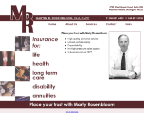 martyrosenbloom.com: Martin B. Rosenbloom, CLU, ChFC - Independent Insurance Agent in Southeast Michigan - Life Insurance, Healthcare Insurance, Long Term Care, Disability Insurance, Annuities
Martin B. Rosenbloom is an independent Insurance Agent located in Southeast Michigan, providing Life Insurance, Healthcare Insurance, Long Term Care, Disability Insurance and Annuities for individuals, families and businesses throughout Michigan.