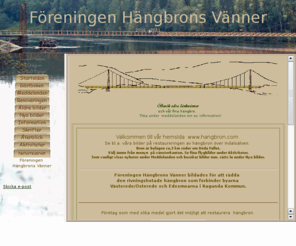 hangbron.com: Huvudsidan
Föreningen Hängbrons Vänners startsida med länkar till företag som hjälpt till med renoveringen mm