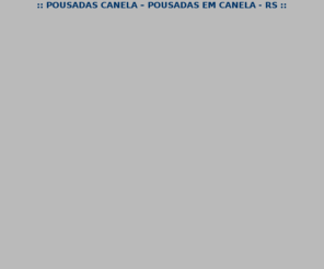 pousadas-canela.com: ::   POUSADAS CANELA  POUSADAS EM CANELA - RS             ::
pousadas canela, canela pousadas, pousadas em canela, pousadas de canela, pousada canela, canela pousada, pousada em canela, pousada de canela, pousadas, canela, pousadascanela, pousadas canela ...