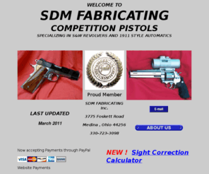 sdmfabricating.com: SDM Fabricating Home
SDM FABRICATING CUSTOMIZES CUSTOMER HANDGUNS FOR COMPETITION.INCLUDING BOWLING PIN, IPSC, IDPA  AND MOST HANDGUN GAMES. FULL SERVICE PISTOL SMITH SPECIALIZING IN SW REVOLVERS AND 1911 STYLE AUTOMATICS
