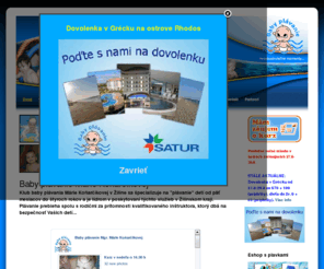 babyplavanie.sk: Baby plávanie Márie Koňarčíkovej: Úvod - baby plávanie a kurzy plávania pre detičky do štyroch rokov v Žiline
Baby plavanie Mgr. Márie Koňarčíkovej alebo tiež detské plavecké jasličky v Žiline sú určené na kurzy pre detičky a bábätká (dojčatá a batoľatá) spojené s pohybom vo vodnom prostredí. Baby plávanie pomáha psychomotorickému vývoju detí.