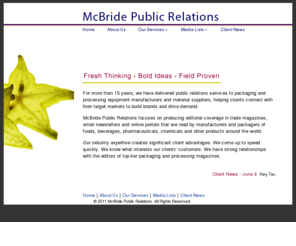 mcbridepr.com: McBride Public Relations for the Packaging and Processing Industries
Public relations for suppliers of packaging materials, packaging equipment and processing equipment to the food, beverage, pharmaceutical and chemical industries.