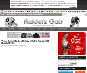 raidersgab.com: Raiders Gab - The Definitive Oakland Raiders Blog
Raiders Gab is for the true diehard Oakland Raiders fan. Make us your one-stop source for all the latest Raiders news, game predictions, player tidbits and objective commentary.