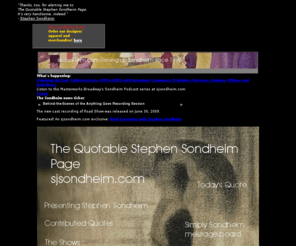 sjsondheim.com: sjsondheim.com-The Quotable Stephen Sondheim Page-The Web's Top Sondheim Resource
 sjsondheim.com, A comprehensive site dealing with the works of Broadway composer Stephen Sondheim. Featuring a daily quote, show information and more.