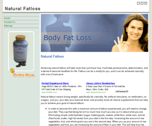 naturalfatloss.org: Natural Fatloss
Natural Fatloss - Change your lifestyle with natural fatloss.When you achieve natural fatloss, not only will you look better, you will feel better with healthier body and mind. 