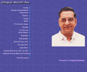 gollapudimaruthirao.com: Gollapudi Maruthi Rao's Official Website
An exclusive website of the famous character actor of the Telugu Film Industry. The site extensively offers a profile of the actor, besides providing a plethora of photographs from his illustrious career and outlines his Achievements, Awards and the Trust activities.