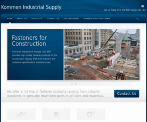 kommenindustrial.com: Industrial Fasteners for Construction and Manufacturing in Kansas City, MO Kommen Industrial Supply
Fastener supply in Kansas City, Missouri. Industrial Fasteners, Construction Fasteners, Fasteners for MRO