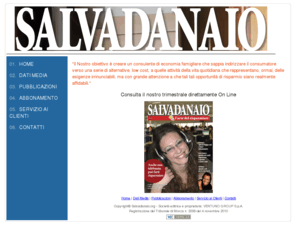 salvadanaio.org: Salvadanaio.org - Home Page
Il Nostro obiettivo è creare un consulente di economia famigliare che sappia indirizzare il consumatore verso una serie di alternative, low cost, a quelle attività della vita quotidiana che rappresentano, ormai, delle esigenze irrinunciabili, ma con grande attenzione a che tali tali opportunità di risparmio siano realmente affidabili.