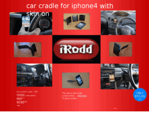 irodd.com: My Website
New iphone 4 car cradle. NO suction cups NO screws. Compact one piece design for iphone 4. Easy installation. Fits any vehicle.