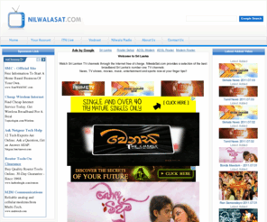 lankapuwath.com: www.NilwalaSAT.com Gateway of Sri Lanka
Watch Sri Lankan TV channels through the Internet free of charge. NilwalaSat.com provides a selection of the best broadband Sri Lanka's number one TV channels