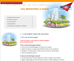 accident-auto.org: Accident de la circulation - Les démarches à suivre
La Cintra, Accident de la circulation Les démarches à suivre - L'accident vient de survenir - Le constat amiable - Le remorquage du véhicule - Vos premiers contacts réparateur assureur - Le sort du véhicule - Le véhicule réparable - Le Véhicule Economiquement Irréparable (VEI) - Le Véhicule Gravement Accidenté (VGA) - Le Véhicule Endommagé (VE) - Laprès réparation - La responsabilité du réparateur - Laccident avec un étranger ou à létranger - Laccident en France avec un étranger - Laccident à létranger