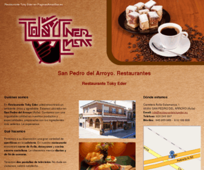 restaurantetokyeder.es: Restaurantes. San Pedro del Arroyo. Restaurante Toky Eder
Restaurante con especialidad en comida casera castellana. Contamos con menú diario y de fin de semana. Llámenos al tlf. 920 240 097.