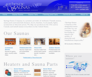 saunapage.org: Sauna kits, materials, heaters. In the USA and Canada. Authentic Finnish Saunas by Springs Sauna Company.
Spring Sauna is provider of authentic Finnish saunas (indoor, outdoor) and sauna kits, parts, materials (heaters, doors, panels, lights, accessories) for home and commercial use at dicount prices. We ship in the USA and in Canada and install in the USA.