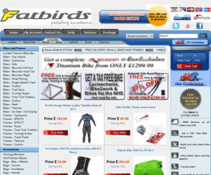 fatbirds.co.uk: Bikes | Road Bikes | Mountain bikes | Bicycles | Fatbirds .co.uk
Road Bikes, Mountain Bikes, Triathlon bikes, the fatbirds bike range Specialist UK Bike Shop Brands: Van Nicholas, Sabbath, Bottecchia, Litespeed, kona, cinelli, bootleg, quintana roo, time, look, Ambrosio, Basso, profile design, titanium