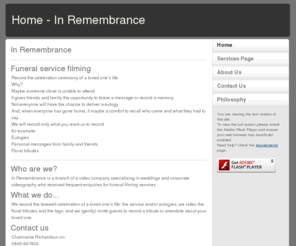 in-remembrance.co.uk: Home - In Remembrance
Simple and tasteful filming of funeral services.  Capturing the heartfelt eulogies, floral tributes and messages for friends and family members unable to attend the service.  Discreetly filmed and professionally produced on to DVD.