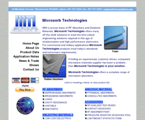 microsorbtech.com: Microsorb Technologies, Inc.
supplier of microwave absorbing materials for commercial and defense applications.  Providing a complete range of standard absorber products, also offers dielectric materials, composites, radomes, and radar absorbing structures (RAS). Microsorb Technologies specializes in absorption materials for interference control, and microwave absorbing material radar absorbing structures RF absorbers absorbing composite absorber broadband absorber magnetic absorber MAGRAM EMI shielding EMI gaskets RFI gaskets EMI RFI suppression interference control carbon loaded foam lossy foam syntactic foam conductive elastomer conductive foam conductive fabric microwave RAM attenuation EMC composite materials antennas dielectric materials radar magram RCS microwave absorbing materials thermally conductive emi shielded boxes emi shielding emi/rfi shielded covers shrouds tarps containment bags 