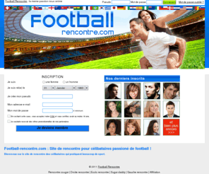 foot-rencontre.com: Football Rencontre, la meme passion nous anime
Le premier site de rencontre pour les hommes et femmes pratiquants la même passion du football ! Vous recherchez des compagnons de la même équipe ?! footbal-rencontre.com est fait pour trouver votre bonheur !