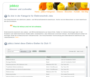 jobs-elektrotechnik.ch: jobbzz Elektro Jobs | Stellen Elektrotechnik, Elektrobranche | Elektriker, Elektromonteur, Elektroniker, Elektroinstallateur, Elektromechaniker
jobbzz Elektro Jobs: Job-Portal für Elektrobranche, Elektrotechnik, richtet sich an Electro-Handwerker wie Elektriker, Elektromonteur, Elektroniker, Automatiker, Elektroinstallateur, Elektrotechniker, Elektroingenieur, Elektroplaner, Netzelektriker oder Betriebselektriker sowie andere Berufe in der Elektroindustrie.