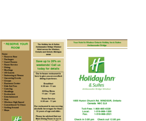 holiday-inn-windsor.com: The Holiday Inn & Suites Ambassador Bridge Windsor, Ontario, Canada - 
Hotel accomodations In The Windsor - Detroit areas - Holiday Inn & Suites 
Ambassador Bridge.
The Windsor Hotel - The Holiday Inn & Suites Ambassador Bridge hotel is your best first stop for business, families, meetings and sports teams in Windsor Ontario and Detroit Michigan.