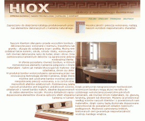 hiox.com.pl: HIOX - elementy dekoracyjne z kamienia naturalnego
Firma HIOX jest producentem elementów dekoracyjnych z kamienia naturalnego. Podstawowym produktem są bordiury, czyli pasy dekoracyjne wykonane z marmuru, granitu i trawertynu. Wykonujemy również bordery na zamówienie wg. indywidualnego wzoru klienta. Można zamawiać krótkie limitowane serie.
