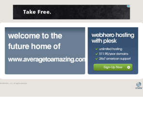 averagetoamazing.com: Future Home of a New Site with WebHero
Our Everything Hosting comes with all the tools a features you need to create a powerful, visually stunning site