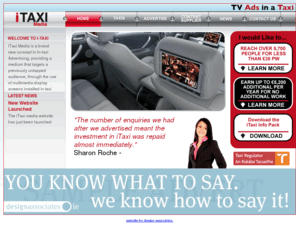 itaximedia.com: I-Taxi Media
iTaxi Media is a brand new concept in In-taxi Advertising, providing a medium that targets a previously untapped audience, through the use of multimedia display screens installed in a taxi.