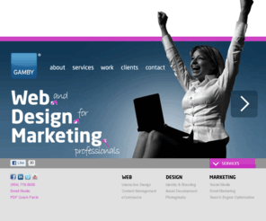 gamby.com: Web. Design. Marketing. - GAMBY
Gamby Web Design and Marketing Studio is located in Deerfield Beach, South Florida specializes in web site design development, graphic design and marketing services.  We carter to clients in Miami, Fort Lauderdale, Deerfield Beach, Plantation and Boca Raton Areas