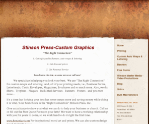 stinsoncustomgraphics.com: Stinson Custom Graphics
We are a full custom print shop. We have our own full color press, we can make magazines, books, letterheads, cards, flyers, banners, posters, business forms, plus, we do banners, custom auto wraps and custom lettering.  