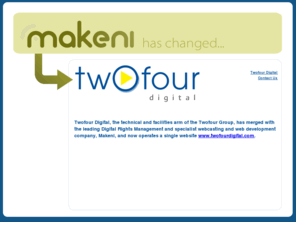 makeni.com: Twofour Digital / Makeni - Applied Webcasting
Twofour Digital provides solutions that harness the power of web-centric and digital media technologies to help our clients  deliver to their customers. Using our broadcast, streaming and programming experience, we build easy-to-use software that manages your webcast, in-store media and content delivery systems ... from anywhere in the world.