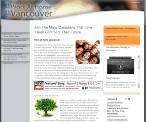 workathomevancouver.com: Work at Home Vancouver - Home Based Jobs and Employment
 Work at home Vancouver. Review New Home Based jobs in Vancouver and Canadian Programs.Free work at home advice and helpfull articles. Free training and tools to help you acheive success 