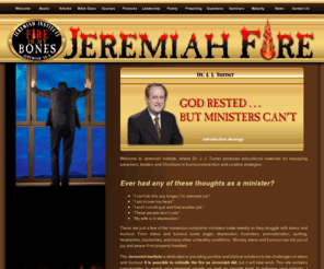 jeremiahinstitute.com: Jeremiah Institute - Fire In My Bones (Jeremiah 20:9)
Welcome to Jeremiah Institute, where Dr. J. J. Turner produces educational materials for equipping preachers, leaders and Christians in burnout prevention and curative strategies.