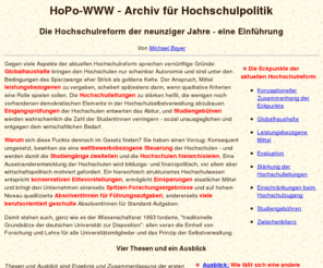 hopo-www.de: HoPo-WWW - Archiv für Hochschulpolitik
Wettbewerb als Mittel der Hochschulreform der neunziger Jahre -  Analyse und Dokumentensammlung. Eckpunkte dabei: Studiengebühren, Globalhaushalte, Evaluation, leistungsbezogene Mittelvergabe, Stärkung der Hochschulleitungen.