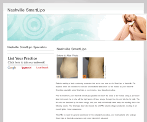 nashvillesmartlipo.com: Nashville SmartLipo
Find a facility in the Nashville area specializing in SmartLipo body contouring, view before and after photos, learn about the cost and results you can expect from laser liposuction and find out about today's latest skin rejuvenation and skin care treatme