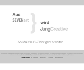 seven-art.de: JungCreative – visuelle Kommunikation | xt:Commerce, Design, WebDesign, CMS
Ich gestalte Webpräsenzen. Wie xtCommerce Shops oder Redaxo CMS Webseiten.