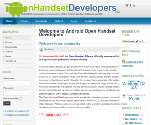 openhandsetdevelopers.com: Welcome to Android Open Handset Developers
Welcome to Android Open Handset Developers Community - The first ANDROID developers community of the Open Handset world!
OpenHandsetDevelopers.com would offer a home for developers and technical experts interested in ANDROID.