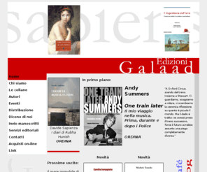 galaadedizioni.com: Galaad Edizioni
Galaad Edizioni. Casa editrice specializzata nella pubblicazione di narrativa. Pur non ponendosi limiti di spazio e di tempo nella scelta dei titoli, la nostra casa editrice dedica una particolare attenzione alla narrativa in lingua inglese. Per i dettagli vi preghiamo di consultare la pagina dedicata ai servizi editoriali; collane di saggistica, cinema, riviste, fumetti, interviste sul mestiere di scrivere; Autori:Kate Chopin.