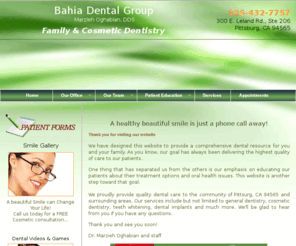 bahiadentalgroup.com: A Bahia Dental Group - Marzieh Oghabian, DDS - Pittsurg, CA 94565 - Pittsburg Dentist, Pittsburg Cosmetic Dentistry, Pittsburg Teeth Whitening, Pittsburg Fillings, Pittsburg Crowns, Pittsburg Dental Implants, Pittsburg Veneers, Bahia Dental Group, Dr. Marzieh Oghabian - Home
A Bahia Dental Group - Marzieh Oghabian, DDS - Pittsurg, CA 94565 - Pittsburg Dentist, Pittsburg Cosmetic Dentistry, Pittsburg Teeth Whitening, Pittsburg Fillings, Pittsburg Crowns, Pittsburg Dental Implants, Pittsburg Veneers, Bahia Dental Group, Dr. Marzieh Oghabian - Home