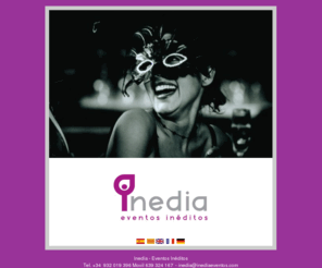 inediaeventos.com: Inedia Eventos Inéditos
Inedia no es solo una empresa de eventos, Inedia es una empresa de ideas y soluciones inéditas, para empresas que quieren sorprender, y sorprenderse con los resultados, y eso es algo que necesita cualquier organización, sea cual sea su actividad. Por eso Inedia es mucho más que una empresa de eventos, porque para nosotros un evento no es solamente un acto puntual, multitudinario y de gran presupuesto. Inedia es una empresa de eventos, entendidos como acciones de comunicación, de incentivo y de motivación, con un 